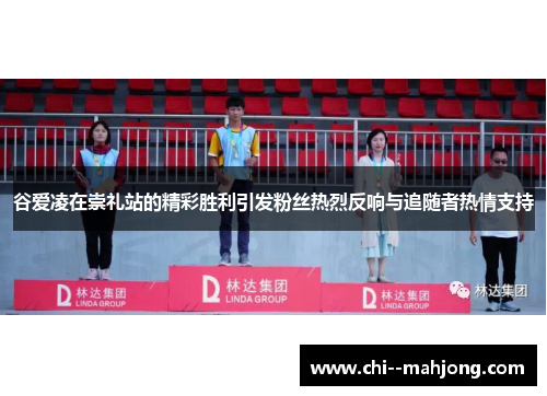 谷爱凌在崇礼站的精彩胜利引发粉丝热烈反响与追随者热情支持