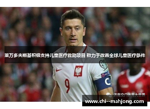 莱万多夫斯基积极支持儿童医疗救助项目 致力于改善全球儿童医疗条件