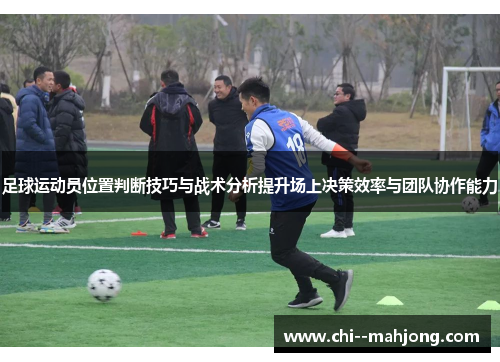 足球运动员位置判断技巧与战术分析提升场上决策效率与团队协作能力
