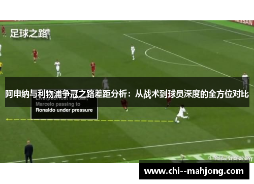 阿申纳与利物浦争冠之路差距分析：从战术到球员深度的全方位对比