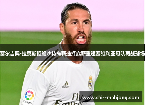 塞尔吉奥·拉莫斯拒绝沙特高薪选择底薪重返塞维利亚母队再战球场 塞尔吉奥·拉莫斯拒绝沙特高薪选择底薪重返塞维利亚母队再战球场