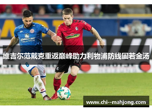 维吉尔范戴克重返巅峰助力利物浦防线固若金汤