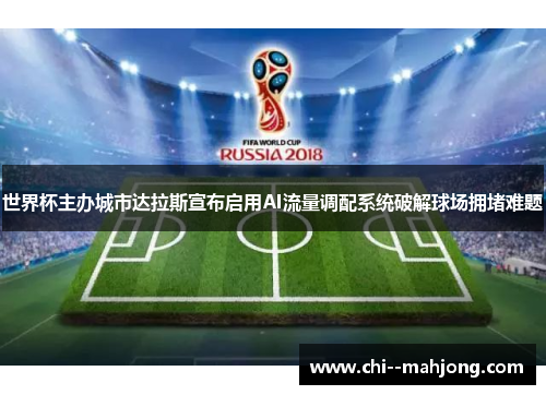 世界杯主办城市达拉斯宣布启用AI流量调配系统破解球场拥堵难题