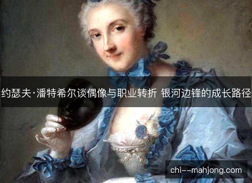 约瑟夫·潘特希尔谈偶像与职业转折 银河边锋的成长路径